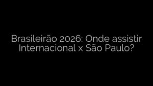 ​Brasileirão 2026: Onde assistir Internacional x São Paulo? 
